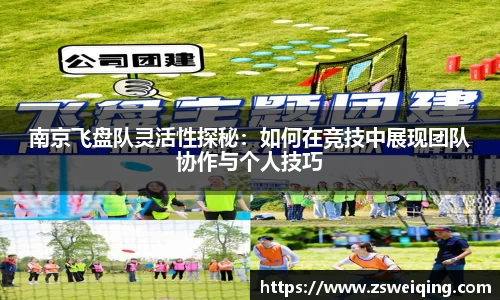 南京飞盘队灵活性探秘：如何在竞技中展现团队协作与个人技巧