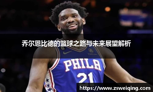 乔尔恩比德的篮球之路与未来展望解析
